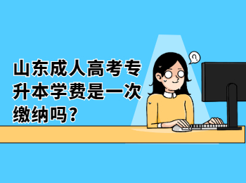 山東成人高考專升本學(xué)費(fèi)是一次繳納嗎?
