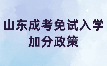 2025年山東成考免試入學(xué)、加分政策一覽