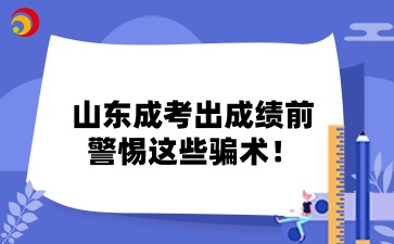 山東成考出成績前，警惕這些騙術(shù)！